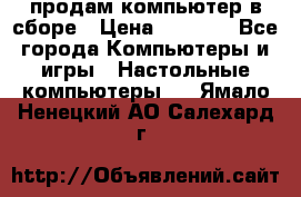 продам компьютер в сборе › Цена ­ 3 000 - Все города Компьютеры и игры » Настольные компьютеры   . Ямало-Ненецкий АО,Салехард г.